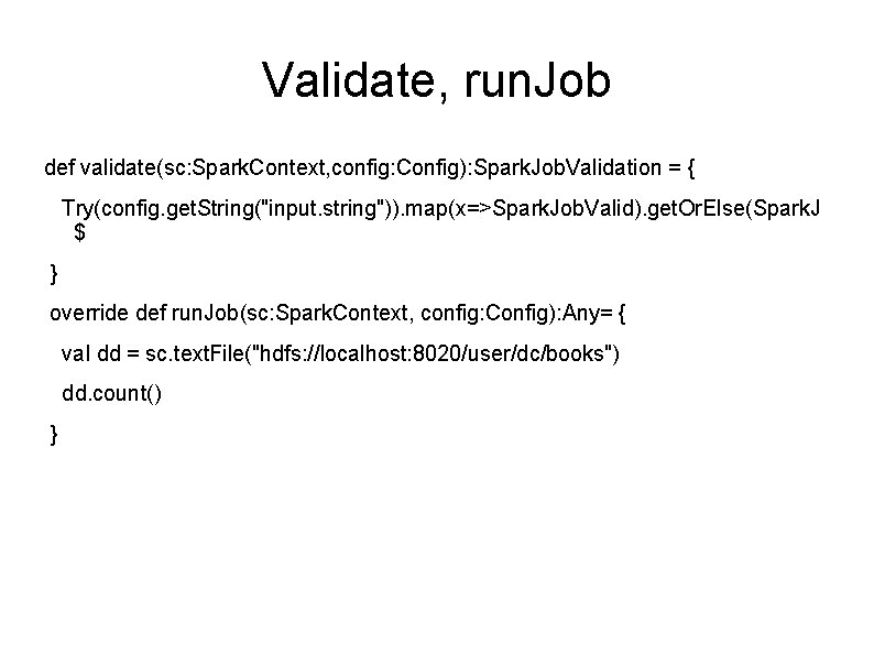 Validate, run. Job def validate(sc: Spark. Context, config: Config): Spark. Job. Validation = {
