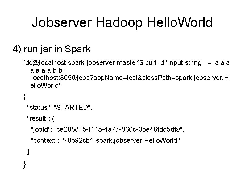 Jobserver Hadoop Hello. World 4) run jar in Spark [dc@localhost spark-jobserver-master]$ curl -d "input.