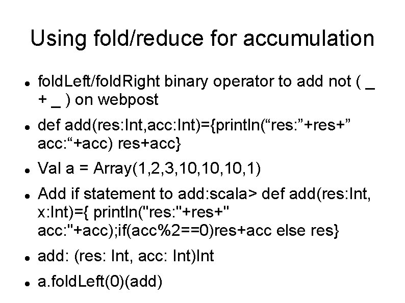Using fold/reduce for accumulation fold. Left/fold. Right binary operator to add not ( _