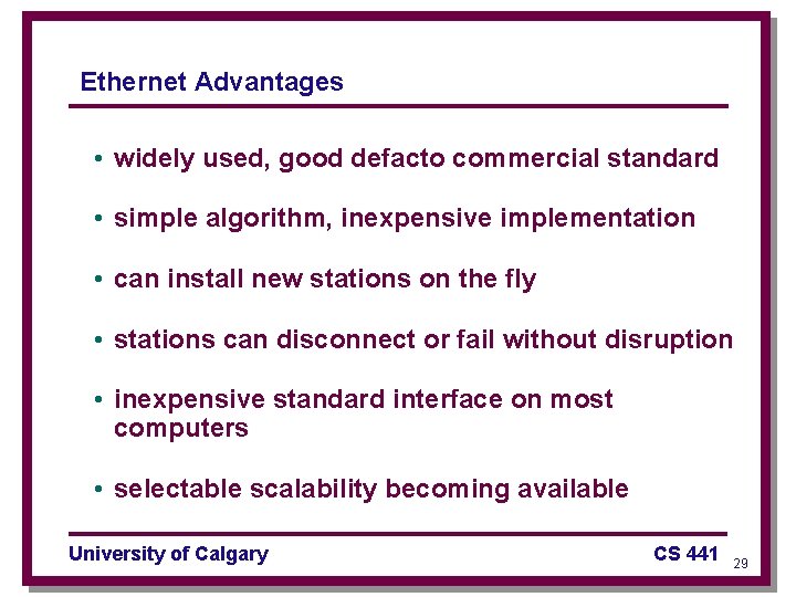 Ethernet Advantages • widely used, good defacto commercial standard • simple algorithm, inexpensive implementation