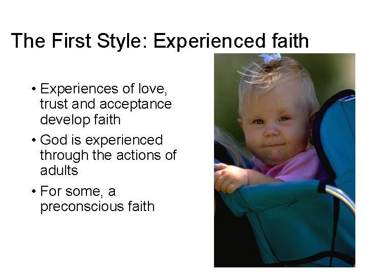 The First Style: Experienced faith • Experiences of love, trust and acceptance develop faith