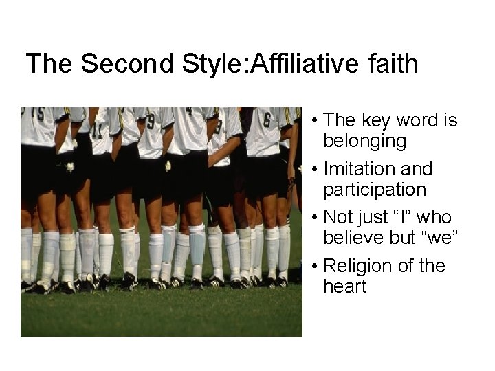 The Second Style: Affiliative faith • The key word is belonging • Imitation and