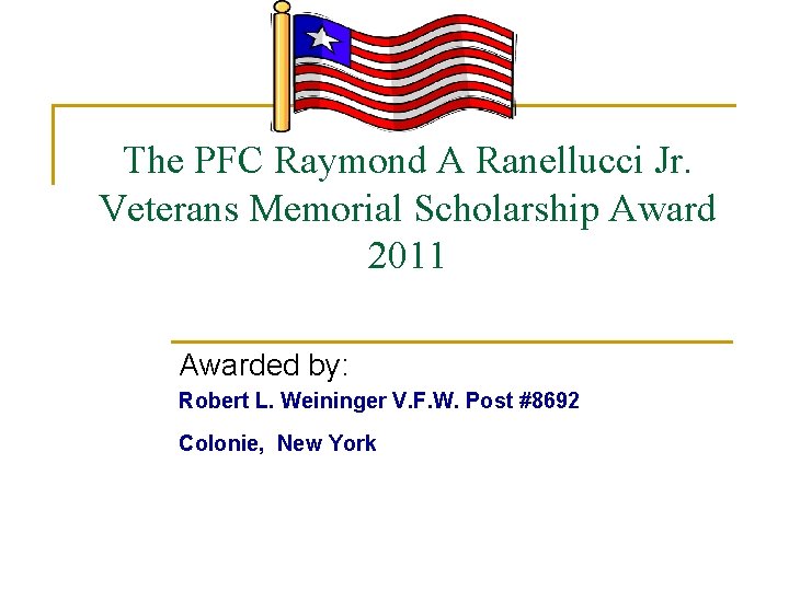 The PFC Raymond A Ranellucci Jr. Veterans Memorial Scholarship Award 2011 Awarded by: Robert