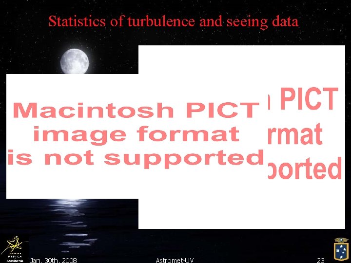 Statistics of turbulence and seeing data Jan. 30 th, 2008 Astromet-UV 23 