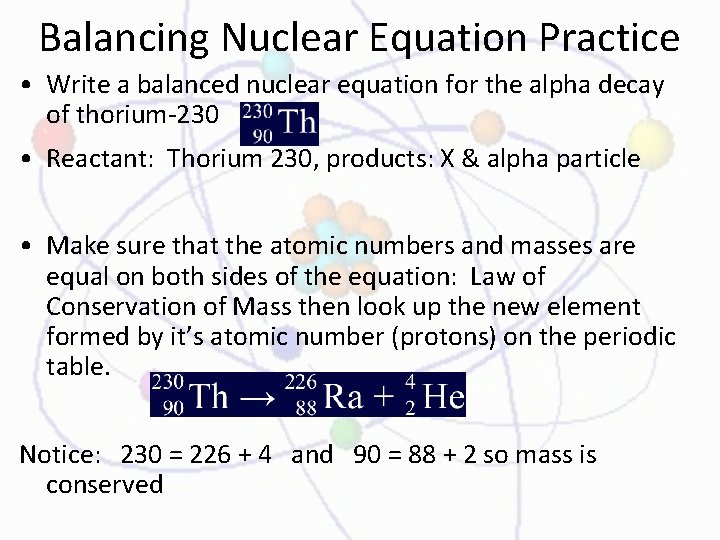 Balancing Nuclear Equation Practice • Write a balanced nuclear equation for the alpha decay