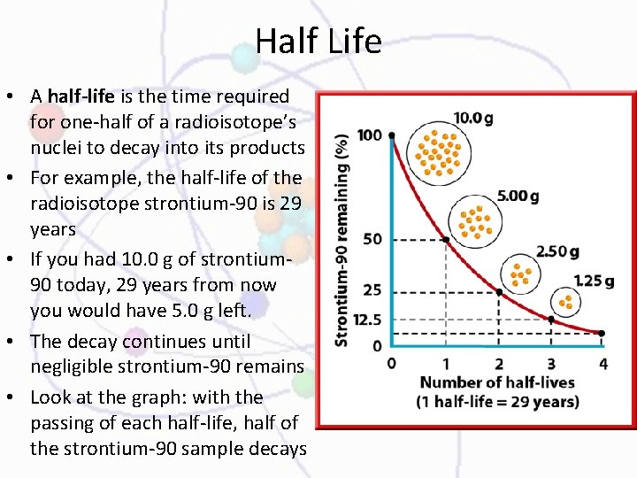 Half Life • A half-life is the time required for one-half of a radioisotope’s