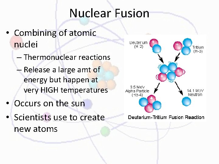 Nuclear Fusion • Combining of atomic nuclei – Thermonuclear reactions – Release a large