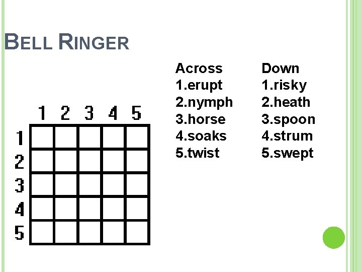 BELL RINGER Across 1. erupt 2. nymph 3. horse 4. soaks 5. twist Down
