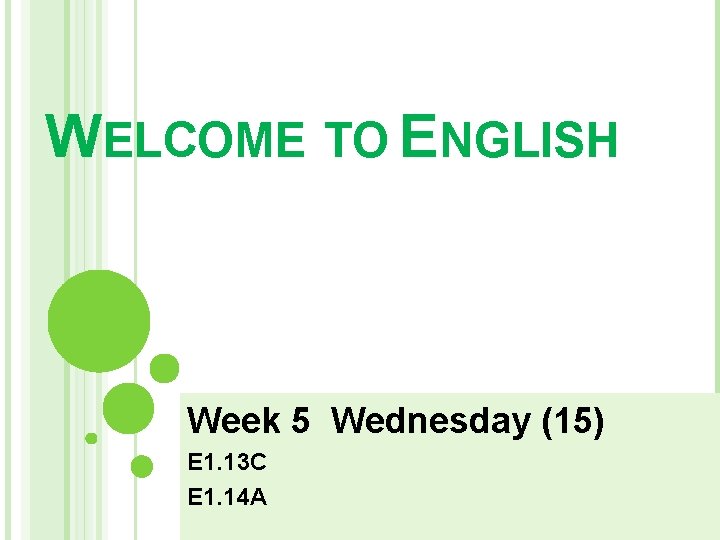 WELCOME TO ENGLISH Week 5 Wednesday (15) E 1. 13 C E 1. 14