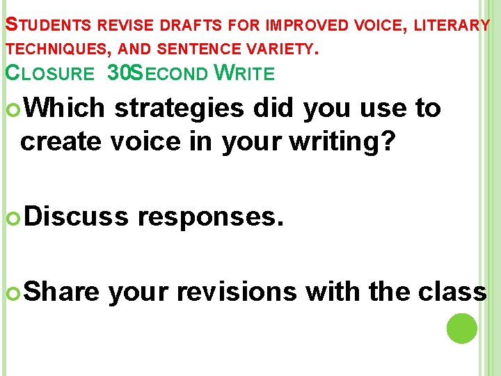 STUDENTS REVISE DRAFTS FOR IMPROVED VOICE, LITERARY TECHNIQUES, AND SENTENCE VARIETY. CLOSURE 30 SECOND