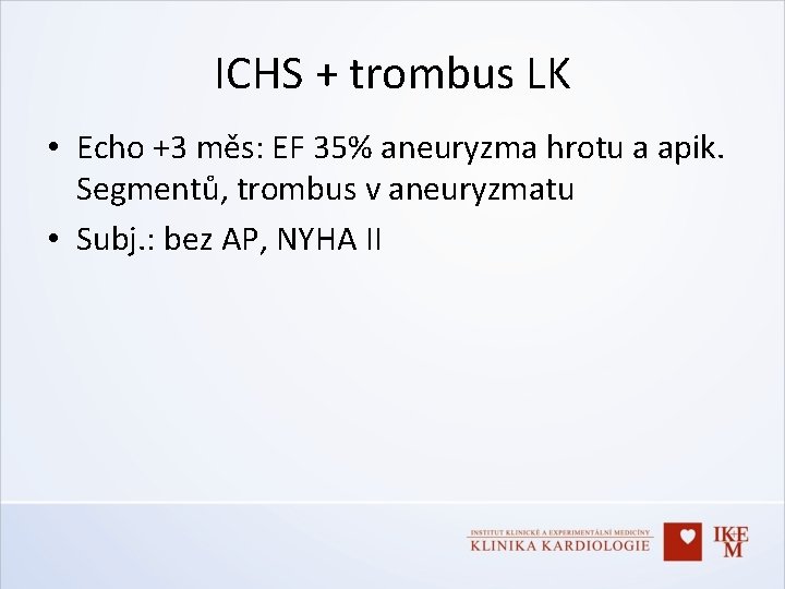 ICHS + trombus LK • Echo +3 měs: EF 35% aneuryzma hrotu a apik.