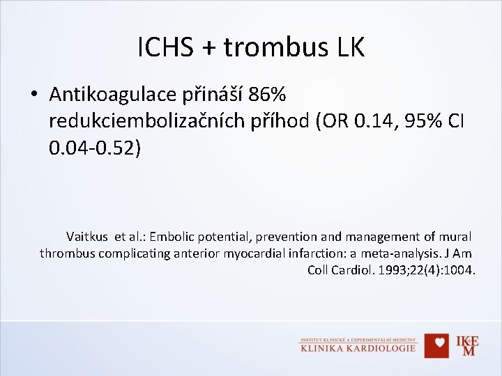 ICHS + trombus LK • Antikoagulace přináší 86% redukciembolizačních příhod (OR 0. 14, 95%