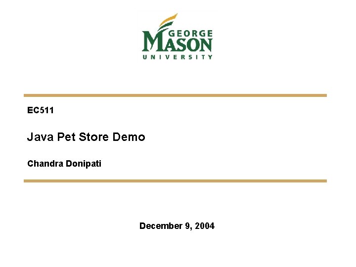 EC 511 Java Pet Store Demo Chandra Donipati December 9, 2004 EC 511 Java Pet Store Demo Chandra Donipati December 9, 2004
