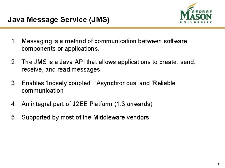 Java Message Service (JMS) 1. Messaging is a method of communication between software components Java Message Service (JMS) 1. Messaging is a method of communication between software components