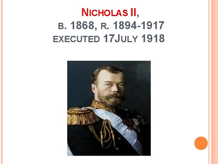NICHOLAS II, B. 1868, R. 1894 -1917 EXECUTED 17 JULY 1918 