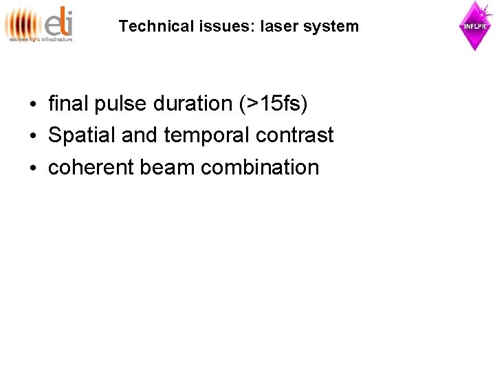 Technical issues: laser system • final pulse duration (>15 fs) • Spatial and temporal