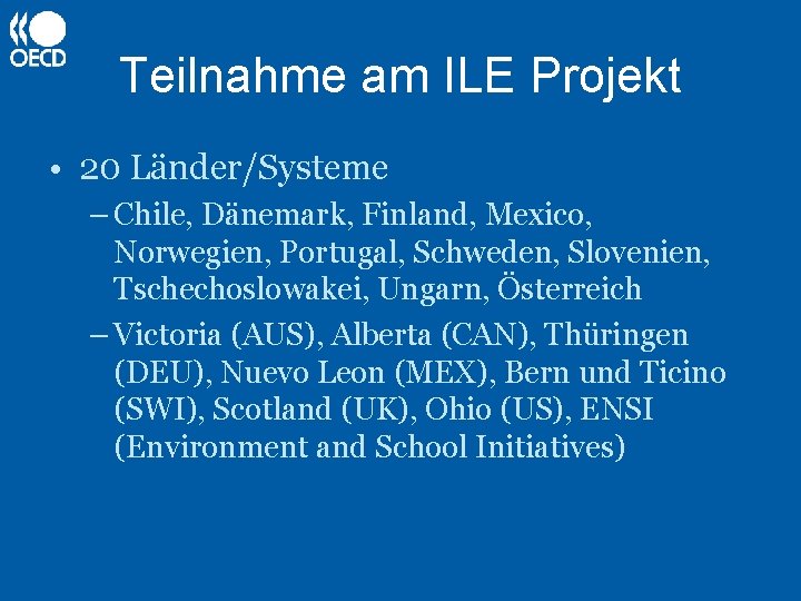 Teilnahme am ILE Projekt • 20 Länder/Systeme – Chile, Dänemark, Finland, Mexico, Norwegien, Portugal,