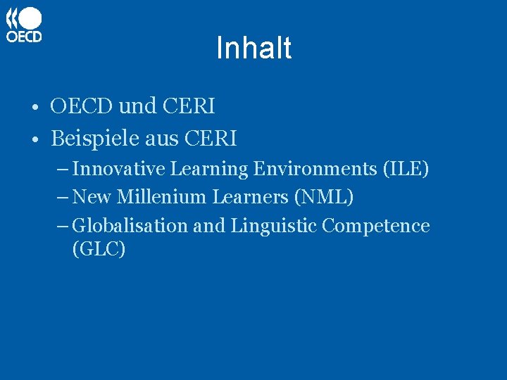 Inhalt • OECD und CERI • Beispiele aus CERI – Innovative Learning Environments (ILE)