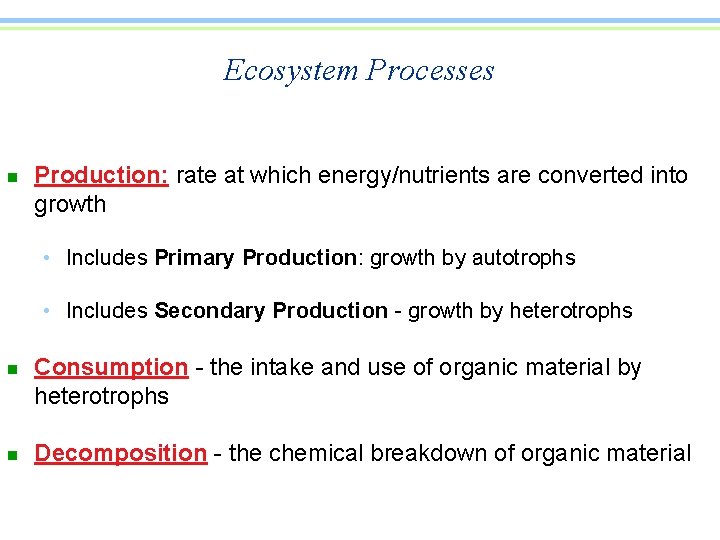 Ecosystem Processes n Production: rate at which energy/nutrients are converted into growth • Includes