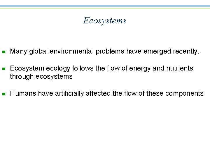 Ecosystems n n n Many global environmental problems have emerged recently. Ecosystem ecology follows