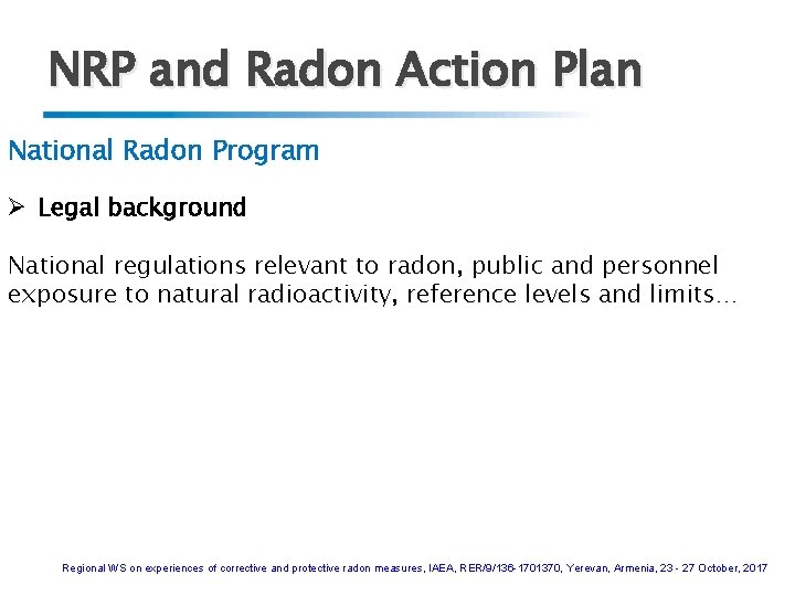 NRP and Radon Action Plan National Radon Program Ø Legal background National regulations relevant