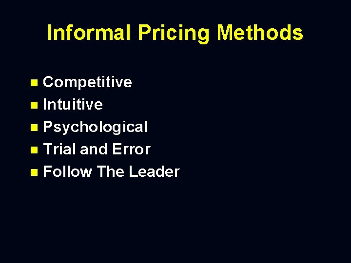 Informal Pricing Methods Competitive n Intuitive n Psychological n Trial and Error n Follow