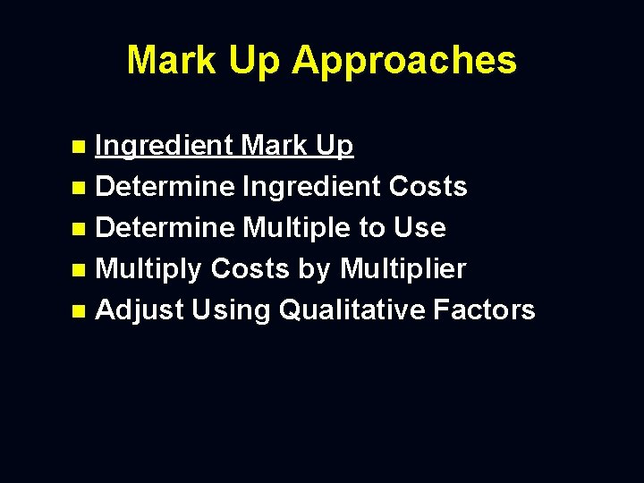 Mark Up Approaches Ingredient Mark Up n Determine Ingredient Costs n Determine Multiple to