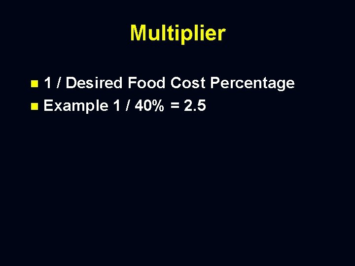 Multiplier 1 / Desired Food Cost Percentage n Example 1 / 40% = 2.