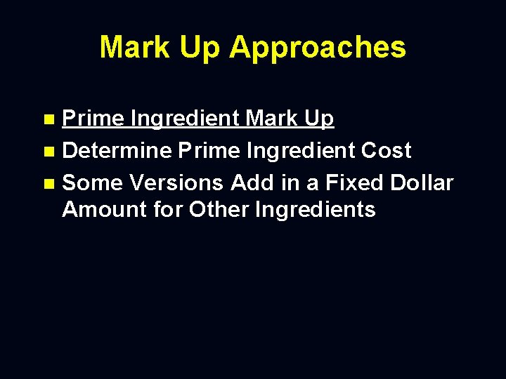 Mark Up Approaches Prime Ingredient Mark Up n Determine Prime Ingredient Cost n Some