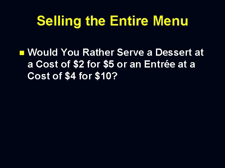 Selling the Entire Menu n Would You Rather Serve a Dessert at a Cost