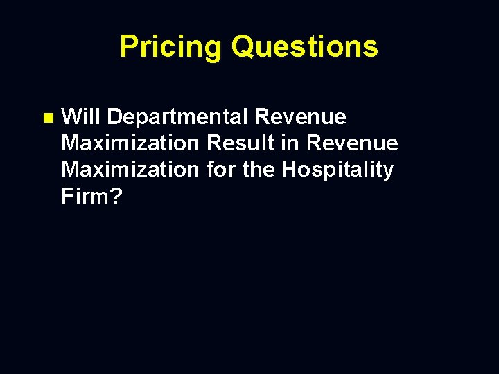 Pricing Questions n Will Departmental Revenue Maximization Result in Revenue Maximization for the Hospitality