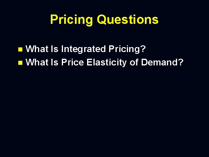 Pricing Questions What Is Integrated Pricing? n What Is Price Elasticity of Demand? n