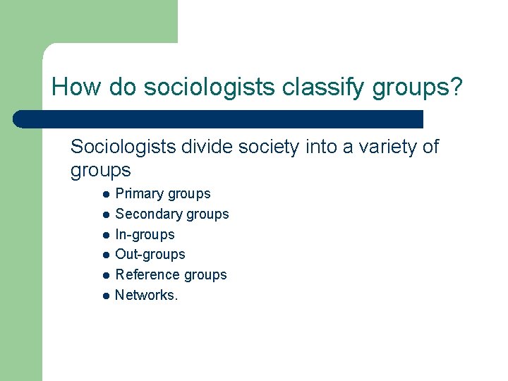 How do sociologists classify groups? Sociologists divide society into a variety of groups l