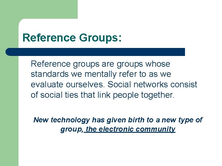 Reference Groups: Reference groups are groups whose standards we mentally refer to as we
