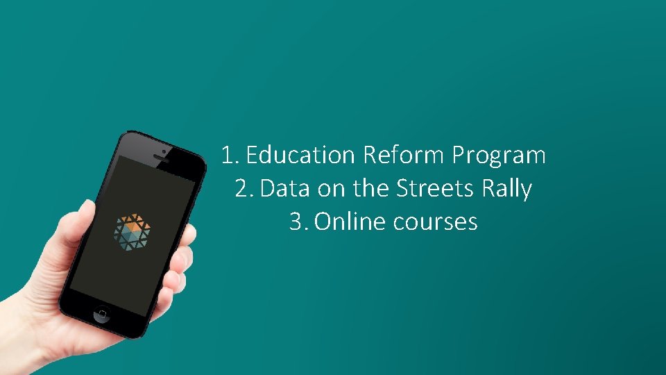 1. Education Reform Program 2. Data on the Streets Rally 3. Online courses 