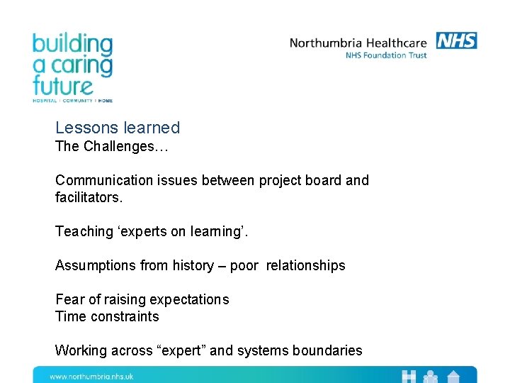 Lessons learned The Challenges… Communication issues between project board and facilitators. Teaching ‘experts on