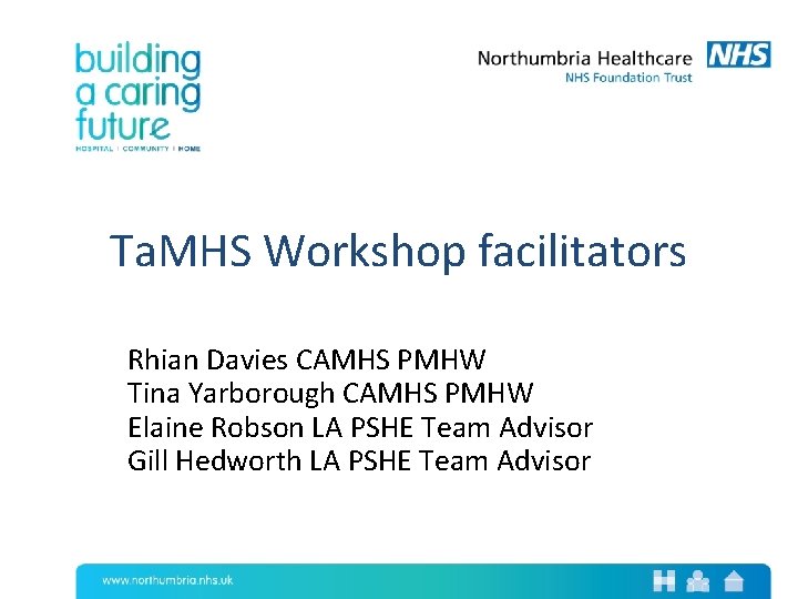 Ta. MHS Workshop facilitators Rhian Davies CAMHS PMHW Tina Yarborough CAMHS PMHW Elaine Robson
