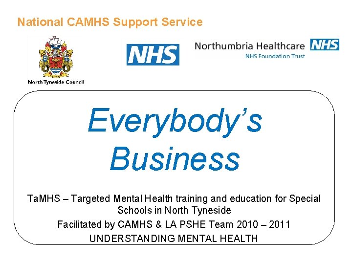 National CAMHS Support Service Everybody’s Business Ta. MHS – Targeted Mental Health training and