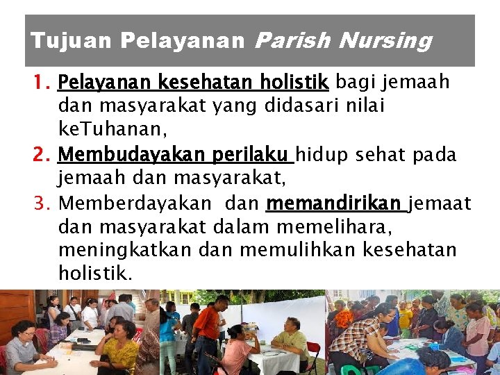 Tujuan Pelayanan Parish Nursing 1. Pelayanan kesehatan holistik bagi jemaah dan masyarakat yang didasari