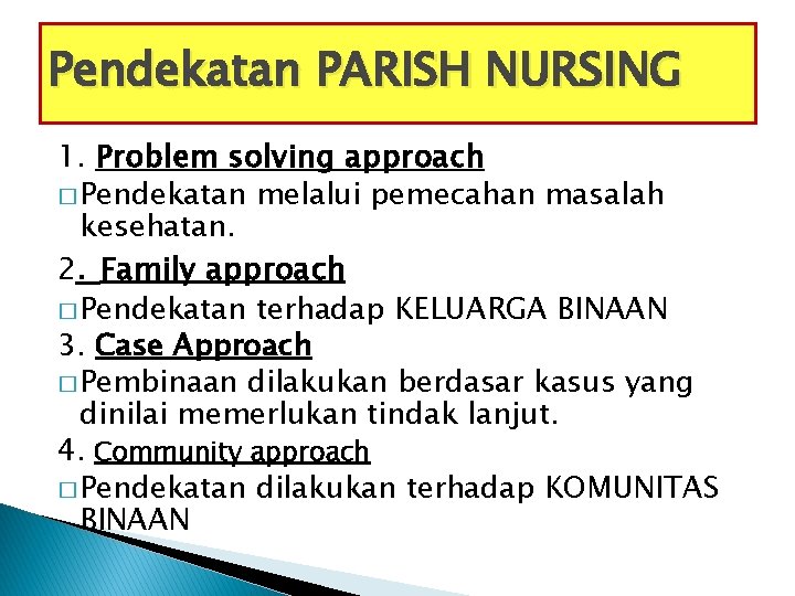 Pendekatan PARISH NURSING 1. Problem solving approach � Pendekatan melalui pemecahan masalah kesehatan. 2.