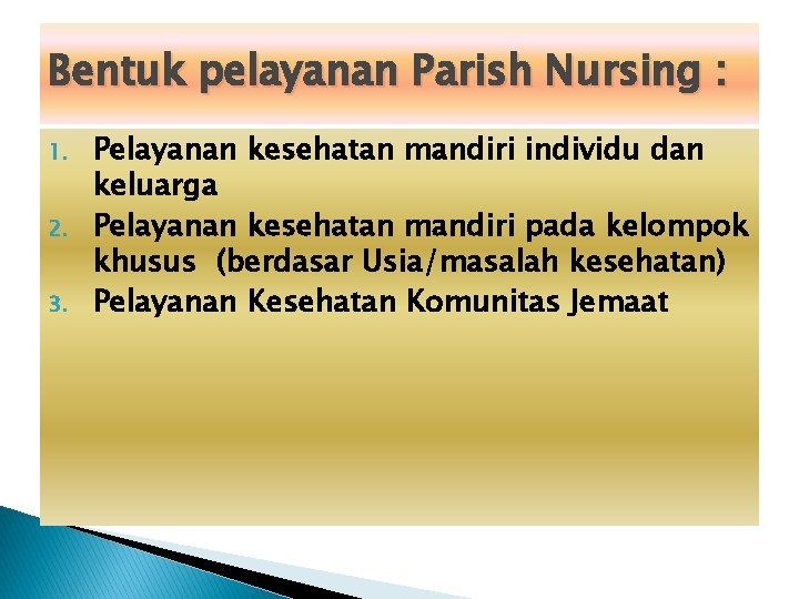 Bentuk pelayanan Parish Nursing : 1. 2. 3. Pelayanan kesehatan mandiri individu dan keluarga