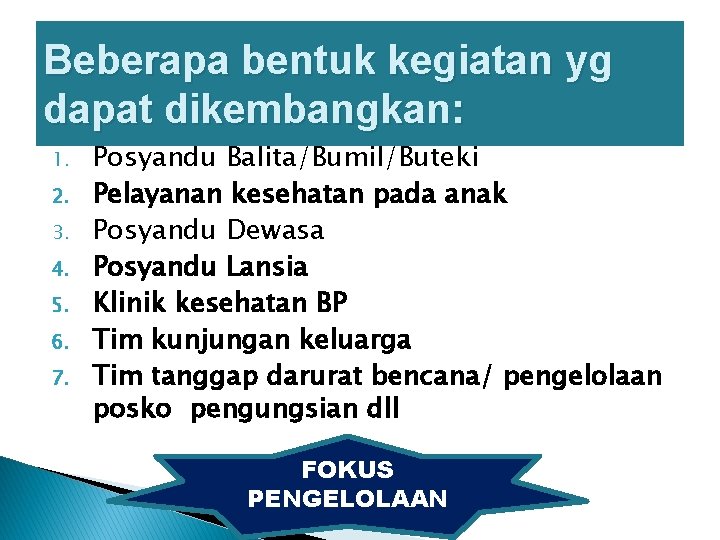 Beberapa bentuk kegiatan yg dapat dikembangkan: 1. 2. 3. 4. 5. 6. 7. Posyandu