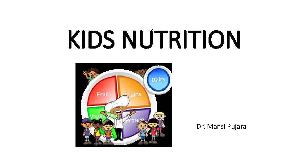 KIDS NUTRITION Dr. Mansi Pujara 