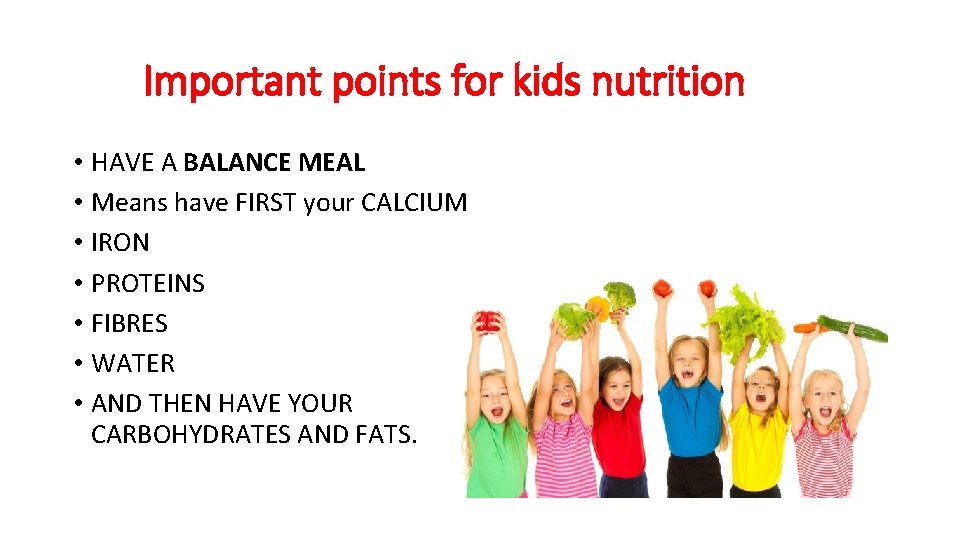 Important points for kids nutrition • HAVE A BALANCE MEAL • Means have FIRST