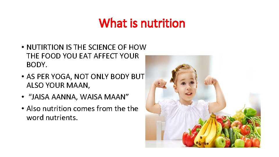 What is nutrition • NUTIRTION IS THE SCIENCE OF HOW THE FOOD YOU EAT