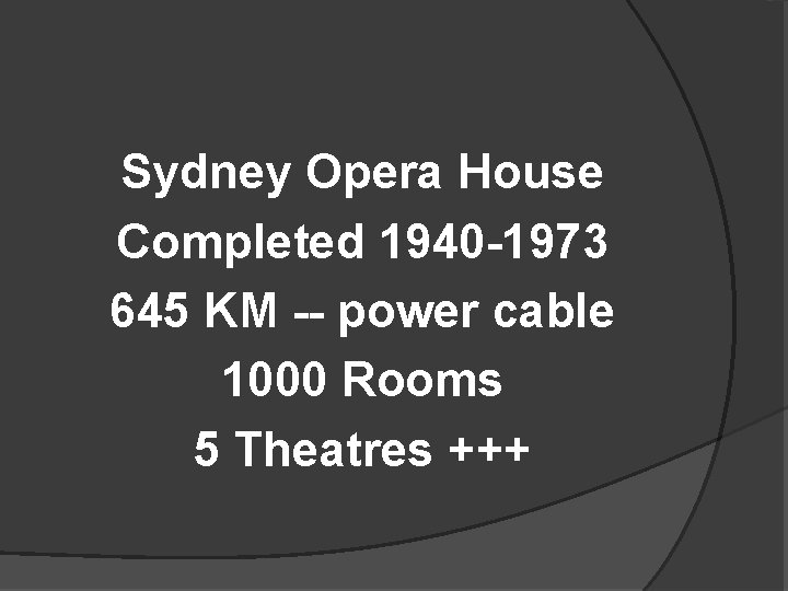 Sydney Opera House Completed 1940 -1973 645 KM -- power cable 1000 Rooms 5