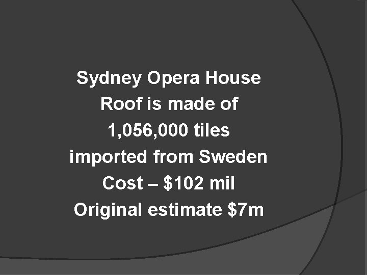 Sydney Opera House Roof is made of 1, 056, 000 tiles imported from Sweden