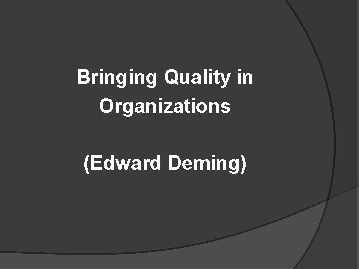 Bringing Quality in Organizations (Edward Deming) 