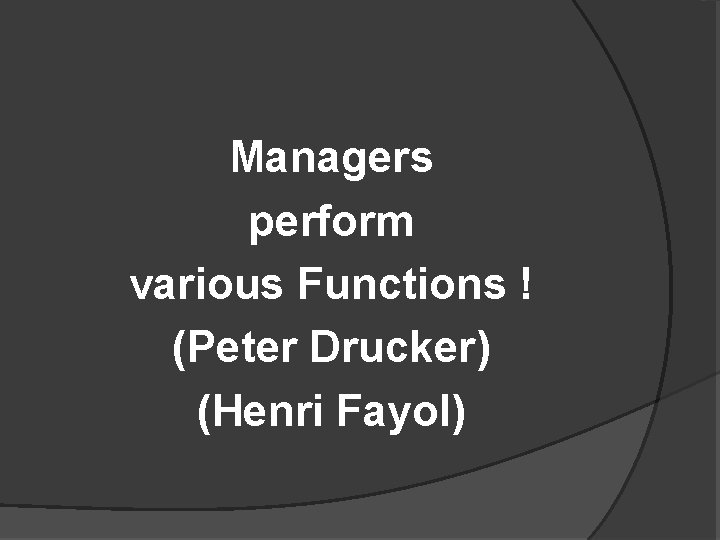 Managers perform various Functions ! (Peter Drucker) (Henri Fayol) 