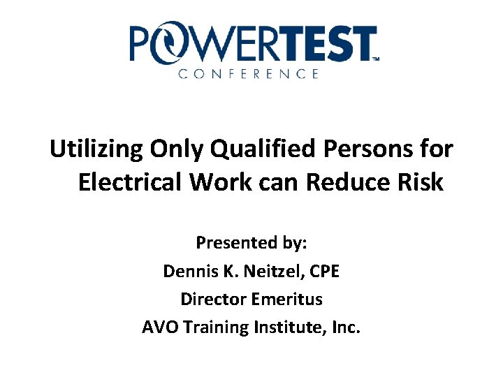 Utilizing Only Qualified Persons for Electrical Work can Reduce Risk Presented by: Dennis K. Utilizing Only Qualified Persons for Electrical Work can Reduce Risk Presented by: Dennis K.